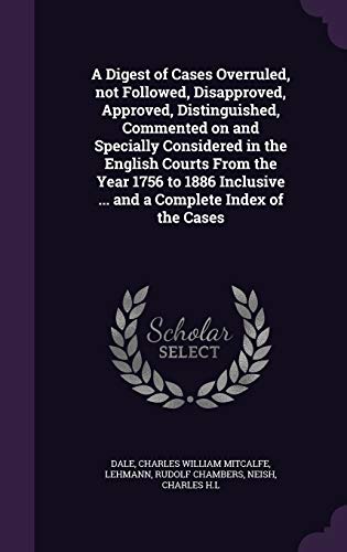 Stock image for A Digest of Cases Overruled not Followed Disapproved Approved Distinguished Commented on and Specially Considered in the English Courts From the Year 1756 to 1886 Inclusive . and a Complete Index of the Cases for sale by Majestic Books