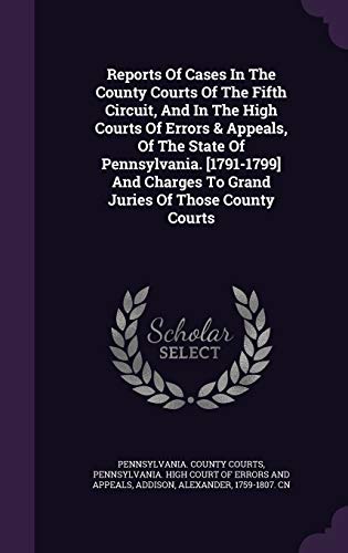 9781340642891: Reports Of Cases In The County Courts Of The Fifth Circuit, And In The High Courts Of Errors & Appeals, Of The State Of Pennsylvania. [1791-1799] And Charges To Grand Juries Of Those County Courts