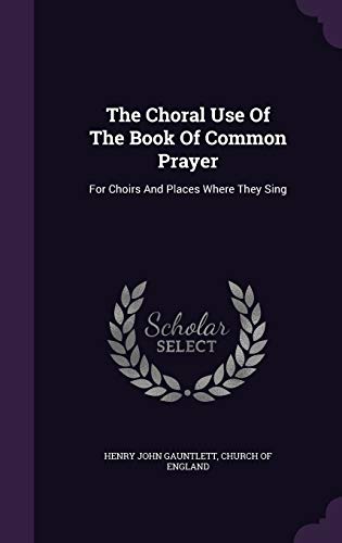 9781340666477: The Choral Use Of The Book Of Common Prayer: For Choirs And Places Where They Sing