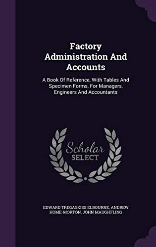 9781340672041: Factory Administration And Accounts: A Book Of Reference, With Tables And Specimen Forms, For Managers, Engineers And Accountants