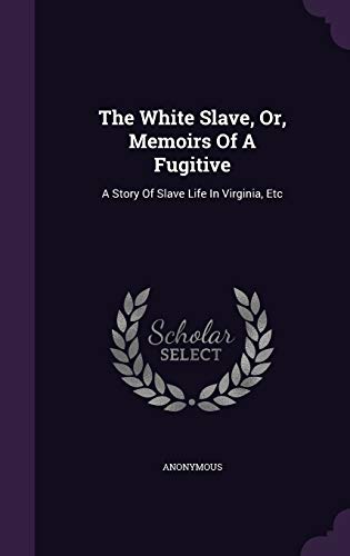 9781340675257: The White Slave, Or, Memoirs of a Fugitive: A Story of Slave Life in Virginia, Etc