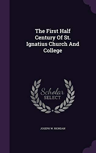 9781340690151: The First Half Century Of St. Ignatius Church And College