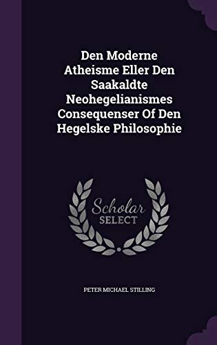 9781340691707: Den Moderne Atheisme Eller Den Saakaldte Neohegelianismes Consequenser Of Den Hegelske Philosophie