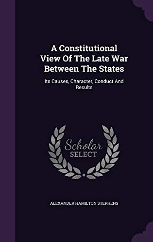 9781340693510: A Constitutional View Of The Late War Between The States: Its Causes, Character, Conduct And Results
