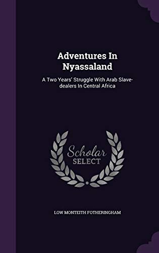 Stock image for Adventures In Nyassaland: A Two Years' Struggle With Arab Slave-dealers In Central Africa for sale by Lucky's Textbooks