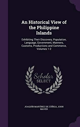 9781340713409: An Historical View of the Philippine Islands: Exhibiting Their Discovery, Population, Language, Government, Manners, Customs, Productions and Commerce, Volumes 1-2