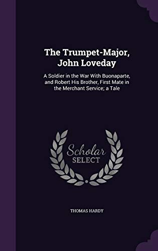 The Trumpet-Major, John Loveday: A Soldier in the War with Buonaparte, and Robert His Brother, First Mate in the Merchant Service; A Tale (Hardback) - Thomas Hardy
