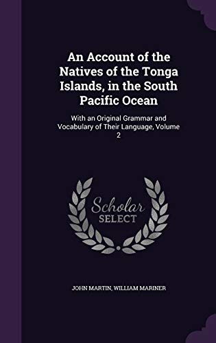 9781340723002: An Account of the Natives of the Tonga Islands, in the South Pacific Ocean: With an Original Grammar and Vocabulary of Their Language, Volume 2
