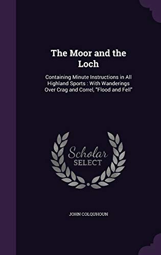 9781340724221: The Moor and the Loch: Containing Minute Instructions in All Highland Sports : With Wanderings Over Crag and Correl, "Flood and Fell"