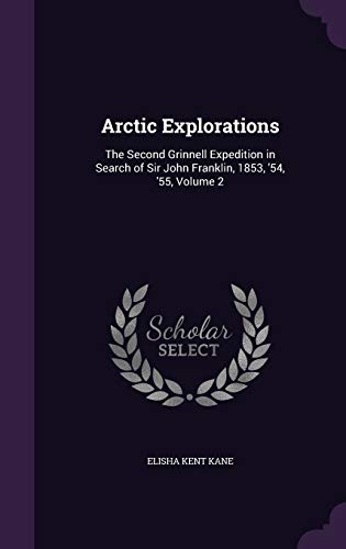 9781340724320: Arctic Explorations: The Second Grinnell Expedition in Search of Sir John Franklin, 1853, '54, '55, Volume 2