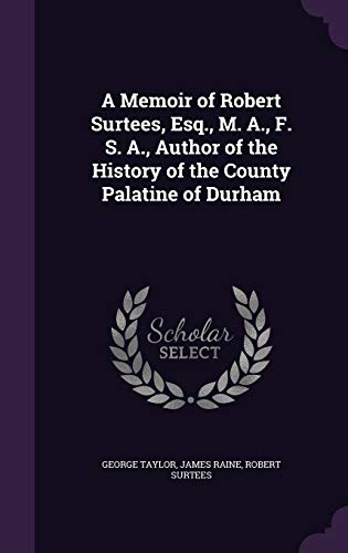 9781340727901: A Memoir of Robert Surtees, Esq., M. A., F. S. A., Author of the History of the County Palatine of Durham