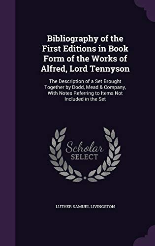 Bibliography of the First Editions in Book Form of the Works of Alfred, Lord Tennyson: The Description of a Set Brought Together by Dodd, Mead Company, with Notes Referring to Items Not Included in the Set (Hardback) - Luther Samuel Livingston
