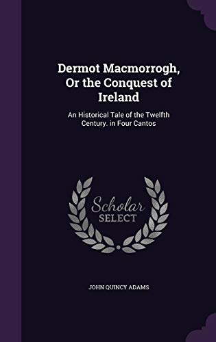 Dermot Macmorrogh, or the Conquest of Ireland: An Historical Tale of the Twelfth Century. in Four Cantos (Hardback) - Former John Quincy Adams