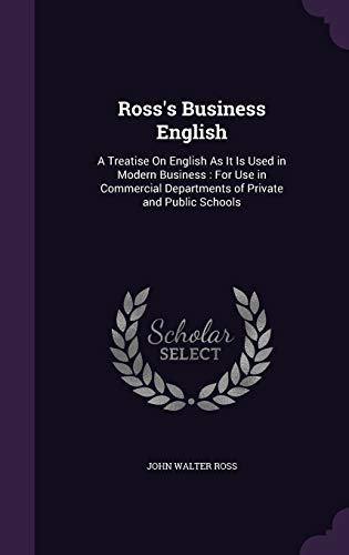 9781340739720: Ross's Business English: A Treatise On English As It Is Used in Modern Business: For Use in Commercial Departments of Private and Public Schools