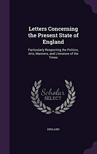Letters Concerning the Present State of England: Particularly Respecting the Politics, Arts, Manners, and Literature of the Times (Hardback) - Kevin England