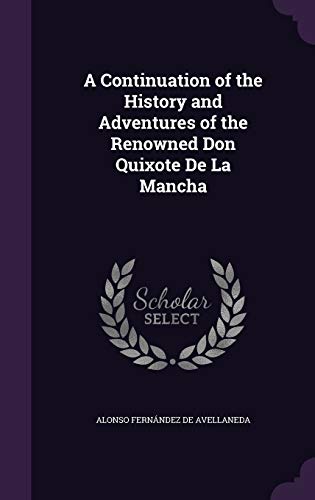 A Continuation of the History and Adventures of the Renowned Don Quixote de La Mancha (Hardback) - Alonso Fernandez De Avellaneda