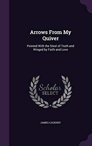 9781340765811: Arrows From My Quiver: Pointed With the Steel of Truth and Winged by Faith and Love