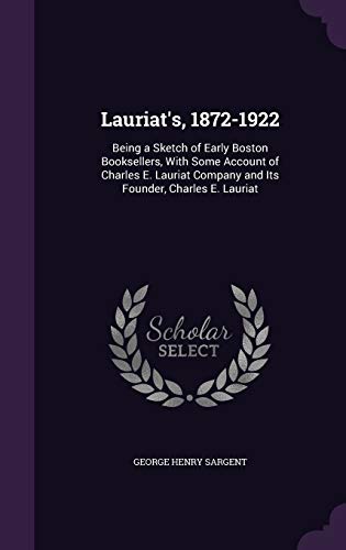 9781340775407: Lauriat's, 1872-1922: Being a Sketch of Early Boston Booksellers, With Some Account of Charles E. Lauriat Company and Its Founder, Charles E. Lauriat