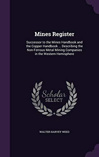 9781340789053: Mines Register: Successor to the Mines Handbook and the Copper Handbook ... Describing the Non-Ferrous Metal Mining Companies in the Western Hemisphere