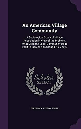 Stock image for An American Village Community: A Sociological Study of Village Association in View of the Problem, What Does the Local Community Do to Itself to Increase Its Group Efficiency? for sale by ALLBOOKS1