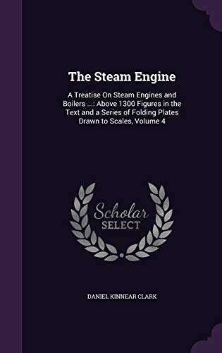 9781340794675: The Steam Engine: A Treatise On Steam Engines and Boilers ...: Above 1300 Figures in the Text and a Series of Folding Plates Drawn to Scales, Volume 4