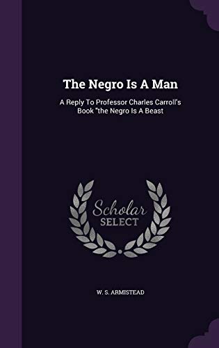 9781340811327: The Negro Is A Man: A Reply To Professor Charles Carroll's Book "the Negro Is A Beast