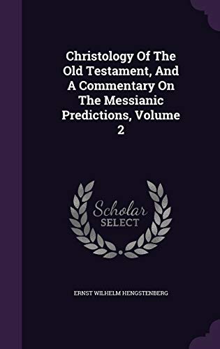 9781340834388: Christology Of The Old Testament, And A Commentary On The Messianic Predictions, Volume 2