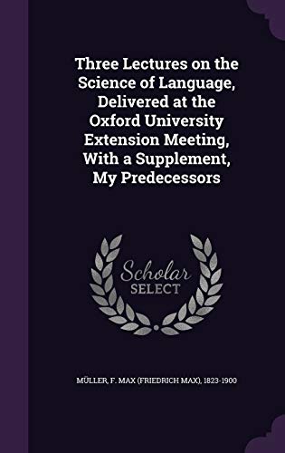 9781340834609: Three Lectures on the Science of Language, Delivered at the Oxford University Extension Meeting, with a Supplement, My Predecessors