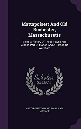 9781340854850: Mattapoisett and Old Rochester, Massachusetts: Being a History of These Towns and Also in Part of Marion and a Portion of Wareham