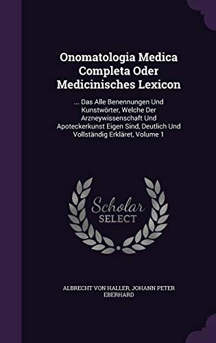 9781340856977: Onomatologia Medica Completa Oder Medicinisches Lexicon: ... Das Alle Benennungen Und Kunstwrter, Welche Der Arzneywissenschaft Und Apoteckerkunst ... Deutlich Und Vollstndig Erklret, Volume 1