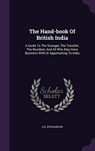 9781340860462: The Hand-book Of British India: A Guide To The Stranger, The Traveller, The Resident, And All Who May Have Business With Or Appertaining To India