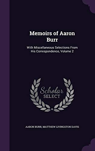 9781340866921: Memoirs of Aaron Burr: With Miscellaneous Selections From His Correspondence, Volume 2