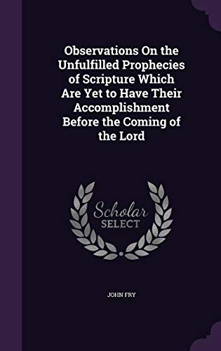 9781340874186: Observations On the Unfulfilled Prophecies of Scripture Which Are Yet to Have Their Accomplishment Before the Coming of the Lord