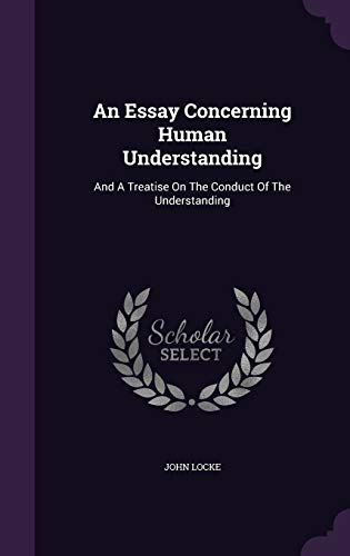 9781340880361: An Essay Concerning Human Understanding: And A Treatise On The Conduct Of The Understanding