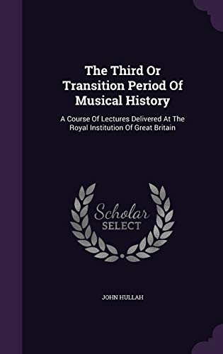 Stock image for The Third Or Transition Period Of Musical History: A Course Of Lectures Delivered At The Royal Institution Of Great Britain