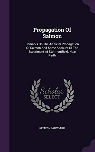 9781340894382: Propagation Of Salmon: Remarks On The Artificial Propagation Of Salmon And Some Account Of The Experiment At Stormontfield, Near Perth