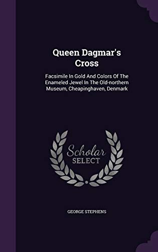 9781340894757: Queen Dagmar's Cross: Facsimile In Gold And Colors Of The Enameled Jewel In The Old-northern Museum, Cheapinghaven, Denmark