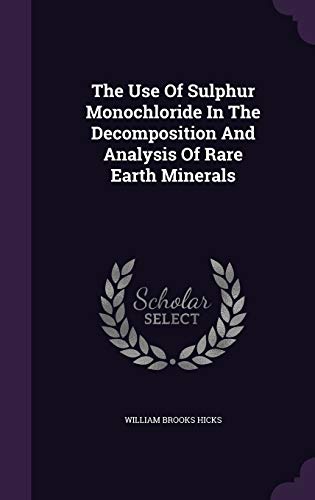 The Use of Sulphur Monochloride in the Decomposition and Analysis of Rare Earth Minerals (Hardback) - William Brooks Hicks