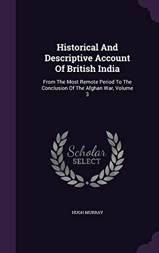 9781340909741: Historical And Descriptive Account Of British India: From The Most Remote Period To The Conclusion Of The Afghan War, Volume 3