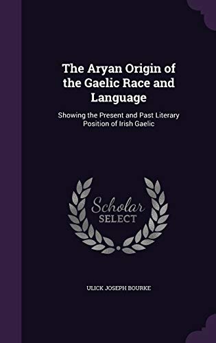 9781340923082: The Aryan Origin of the Gaelic Race and Language: Showing the Present and Past Literary Position of Irish Gaelic