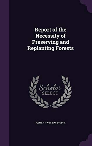 Report of the Necessity of Preserving and Replanting Forests (Hardback) - Ramsay Weston Phipps
