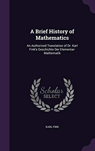 9781340936525: A Brief History of Mathematics: An Authorized Translation of Dr. Karl Fink's Geschichte Der Elementar-Mathematik