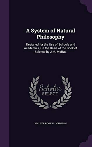 9781340950866: A System of Natural Philosophy: Designed for the Use of Schools and Academies, On the Basis of the Book of Science by J.M. Moffat,