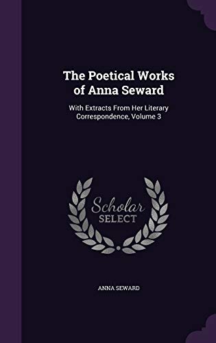 Stock image for The Poetical Works of Anna Seward: With Extracts From Her Literary Correspondence, Volume 3 for sale by Lucky's Textbooks