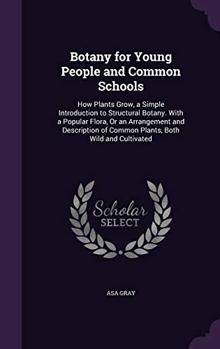 9781340952648: Botany for Young People and Common Schools: How Plants Grow, a Simple Introduction to Structural Botany. With a Popular Flora, Or an Arrangement and ... of Common Plants, Both Wild and Cultivated