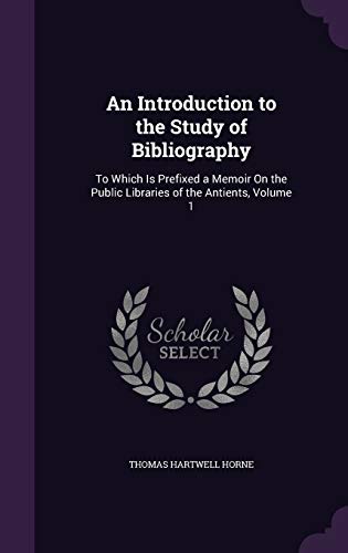 9781340955168: An Introduction to the Study of Bibliography: To Which Is Prefixed a Memoir On the Public Libraries of the Antients, Volume 1