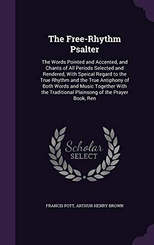 Stock image for The Free-Rhythm Psalter: The Words Pointed and Accented, and Chants of All Periods Selected and Rendered, With Speical Regard to the True Rhythm and . Traditional Plainsong of the Prayer Book, Ren for sale by ALLBOOKS1