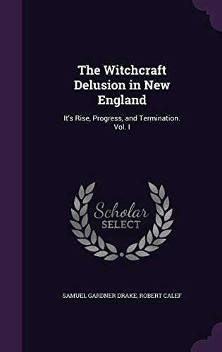 9781340972677: The Witchcraft Delusion in New England: It's Rise, Progress, and Termination. Vol. I