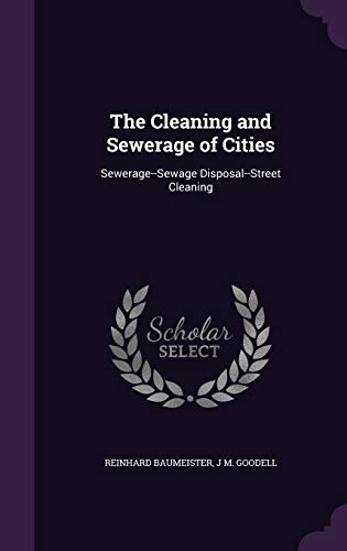 9781340972844: The Cleaning and Sewerage of Cities: Sewerage--Sewage Disposal--Street Cleaning