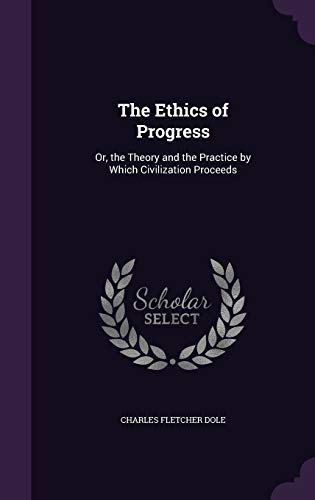 9781340977771: The Ethics of Progress: Or, the Theory and the Practice by Which Civilization Proceeds
